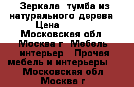 Зеркала, тумба из натурального дерева › Цена ­ 8 000 - Московская обл., Москва г. Мебель, интерьер » Прочая мебель и интерьеры   . Московская обл.,Москва г.